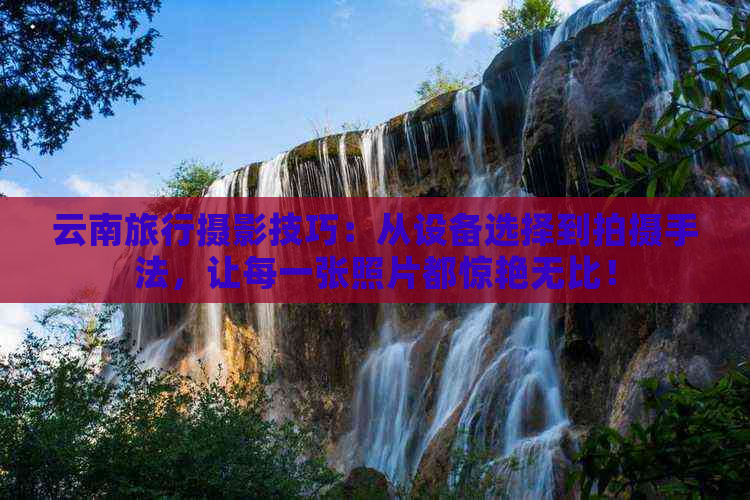 九游娱乐：去云南旅行的拍照技巧(图6)